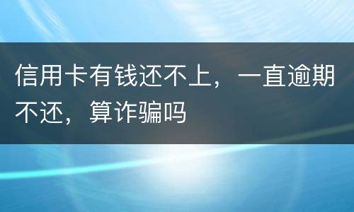 信用卡有钱还不上，一直逾期不还，算诈骗吗