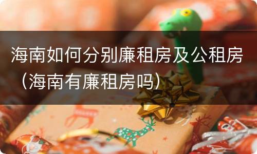 海南如何分别廉租房及公租房（海南有廉租房吗）