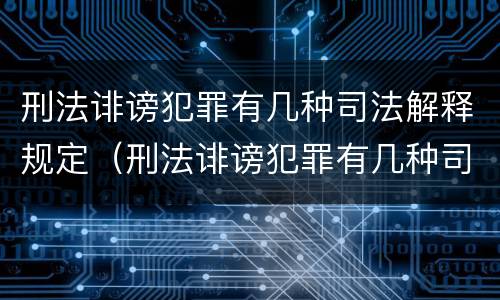 刑法诽谤犯罪有几种司法解释规定（刑法诽谤犯罪有几种司法解释规定的）