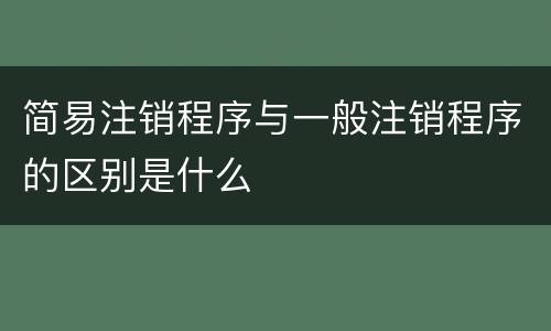 简易注销程序与一般注销程序的区别是什么