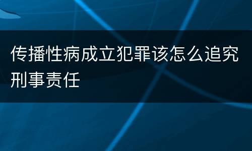 传播性病成立犯罪该怎么追究刑事责任