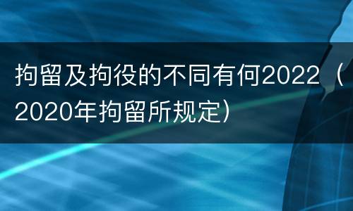 拘留及拘役的不同有何2022（2020年拘留所规定）