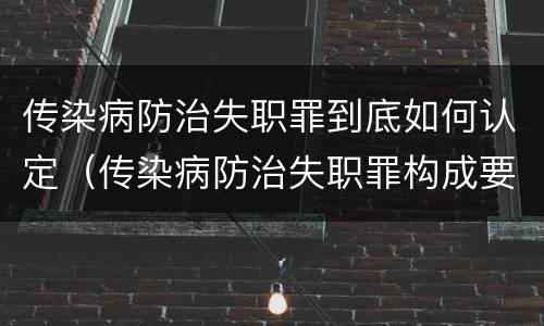 传染病防治失职罪到底如何认定（传染病防治失职罪构成要件）