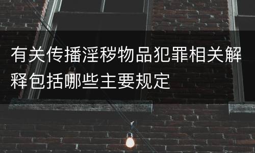 有关传播淫秽物品犯罪相关解释包括哪些主要规定