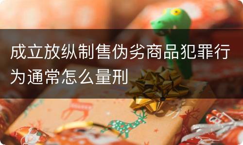 成立放纵制售伪劣商品犯罪行为通常怎么量刑