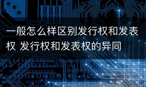 一般怎么样区别发行权和发表权 发行权和发表权的异同