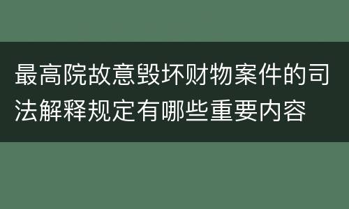 最高院故意毁坏财物案件的司法解释规定有哪些重要内容
