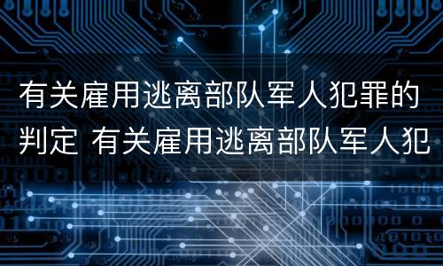 有关雇用逃离部队军人犯罪的判定 有关雇用逃离部队军人犯罪的判定标准