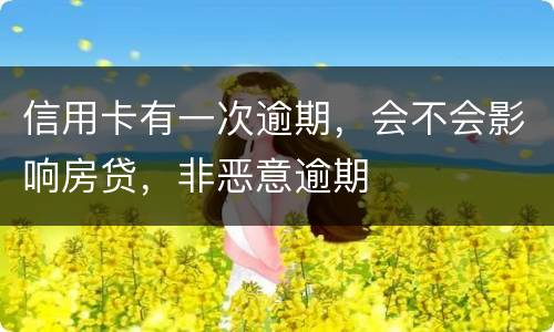 信用卡有一次逾期，会不会影响房贷，非恶意逾期