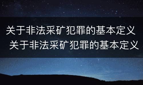 关于非法采矿犯罪的基本定义 关于非法采矿犯罪的基本定义有哪些