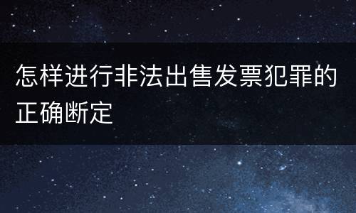 怎样进行非法出售发票犯罪的正确断定