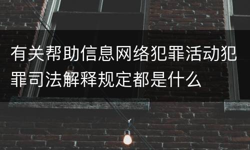 有关帮助信息网络犯罪活动犯罪司法解释规定都是什么