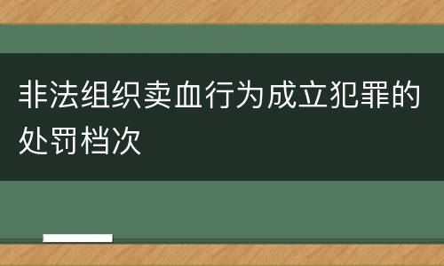 非法组织卖血行为成立犯罪的处罚档次