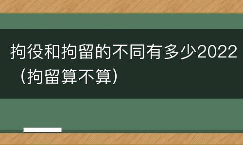 拘役和拘留的不同有多少2022（拘留算不算）