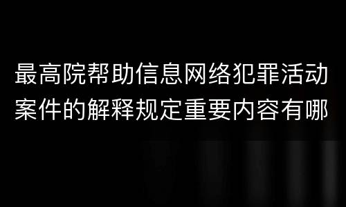 最高院帮助信息网络犯罪活动案件的解释规定重要内容有哪些