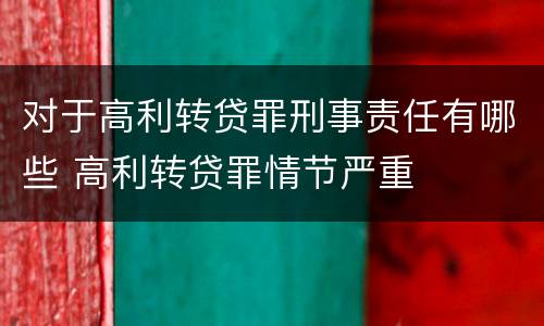 对于高利转贷罪刑事责任有哪些 高利转贷罪情节严重
