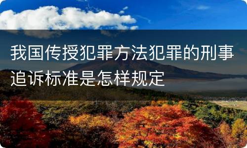 我国传授犯罪方法犯罪的刑事追诉标准是怎样规定