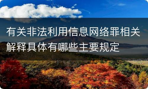 有关非法利用信息网络罪相关解释具体有哪些主要规定
