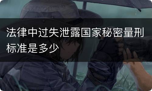 法律中过失泄露国家秘密量刑标准是多少