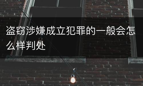 盗窃涉嫌成立犯罪的一般会怎么样判处