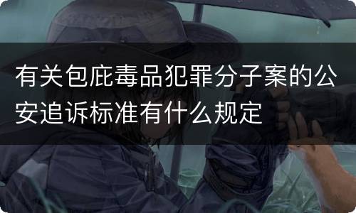 有关包庇毒品犯罪分子案的公安追诉标准有什么规定