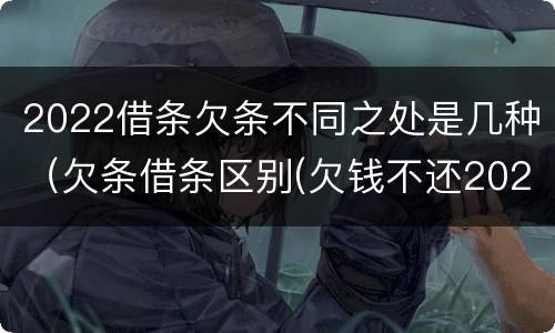2022借条欠条不同之处是几种（欠条借条区别(欠钱不还2020年新规 - 法律之家）