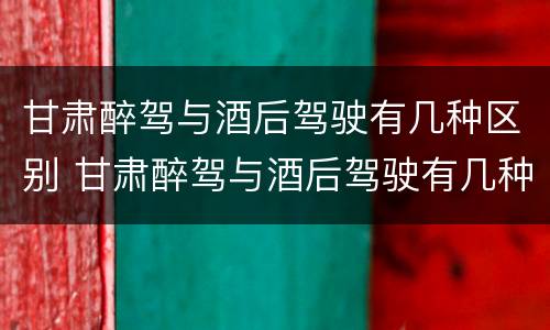 甘肃醉驾与酒后驾驶有几种区别 甘肃醉驾与酒后驾驶有几种区别图片