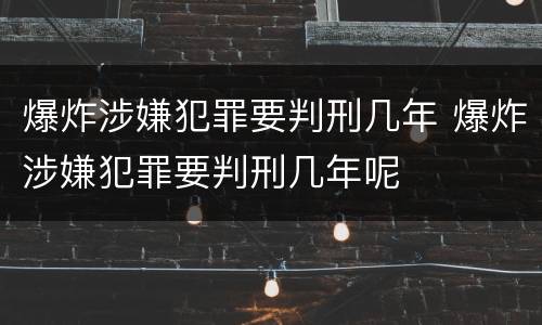 爆炸涉嫌犯罪要判刑几年 爆炸涉嫌犯罪要判刑几年呢