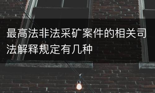 最高法非法采矿案件的相关司法解释规定有几种