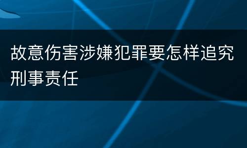 故意伤害涉嫌犯罪要怎样追究刑事责任