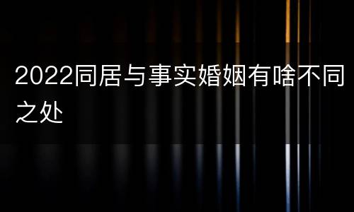 2022同居与事实婚姻有啥不同之处