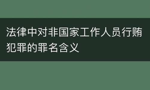 法律中对非国家工作人员行贿犯罪的罪名含义