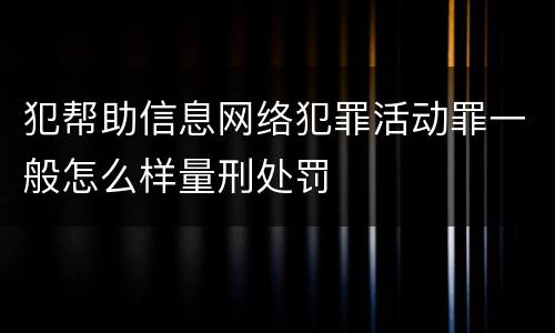 犯帮助信息网络犯罪活动罪一般怎么样量刑处罚