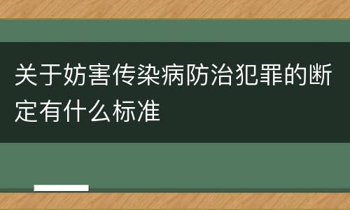 关于妨害传染病防治犯罪的断定有什么标准