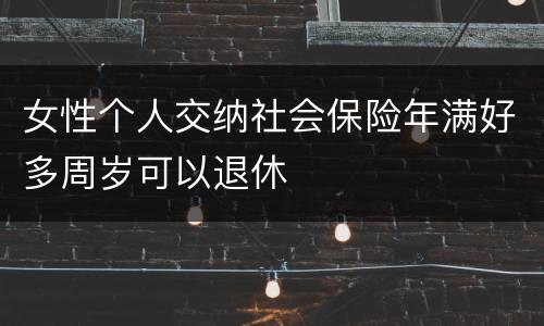 女性个人交纳社会保险年满好多周岁可以退休