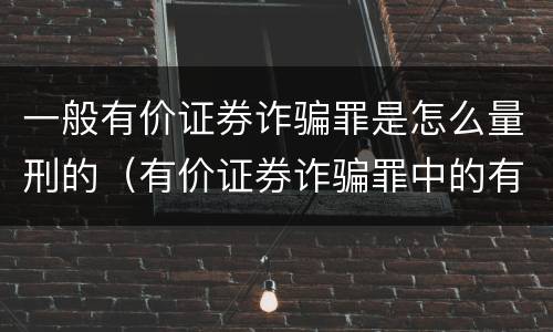 一般有价证券诈骗罪是怎么量刑的（有价证券诈骗罪中的有价证券包括）