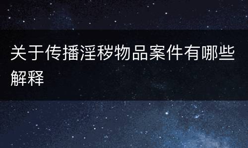 关于传播淫秽物品案件有哪些解释