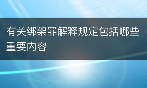 有关绑架罪解释规定包括哪些重要内容