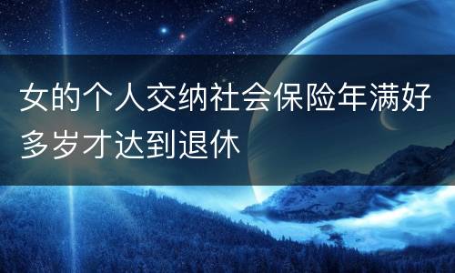 女的个人交纳社会保险年满好多岁才达到退休