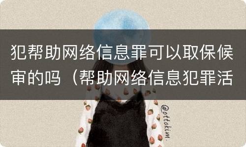 犯帮助网络信息罪可以取保候审的吗（帮助网络信息犯罪活动罪能取保候审吗）