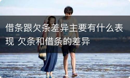 借条跟欠条差异主要有什么表现 欠条和借条的差异