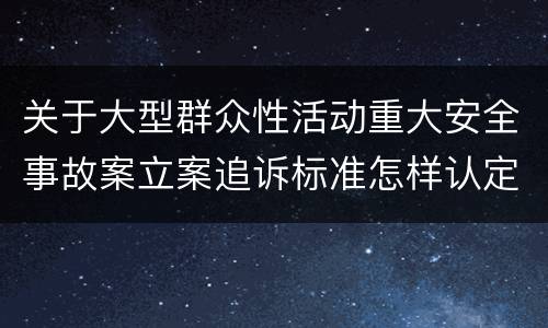 关于大型群众性活动重大安全事故案立案追诉标准怎样认定