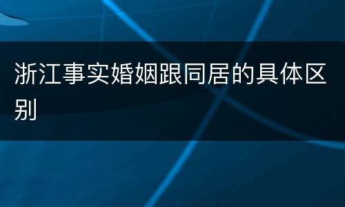 浙江事实婚姻跟同居的具体区别