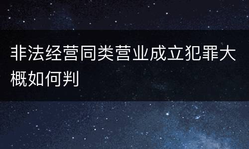 非法经营同类营业成立犯罪大概如何判