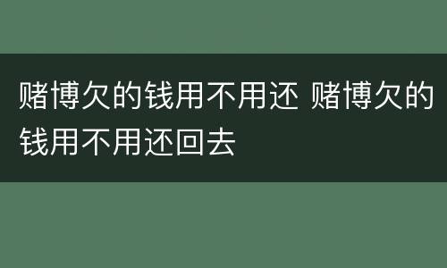 赌博欠的钱用不用还 赌博欠的钱用不用还回去