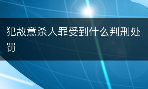犯故意杀人罪受到什么判刑处罚