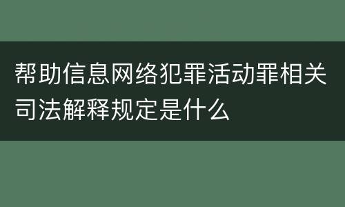 帮助信息网络犯罪活动罪相关司法解释规定是什么