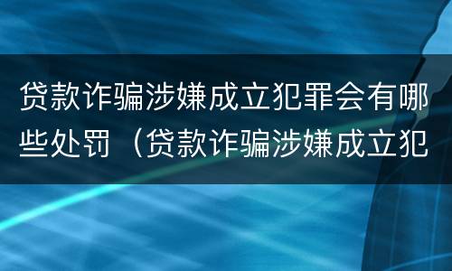 贷款诈骗涉嫌成立犯罪会有哪些处罚（贷款诈骗涉嫌成立犯罪会有哪些处罚措施）