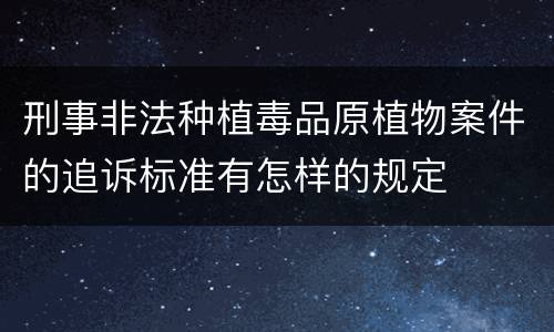 刑事非法种植毒品原植物案件的追诉标准有怎样的规定