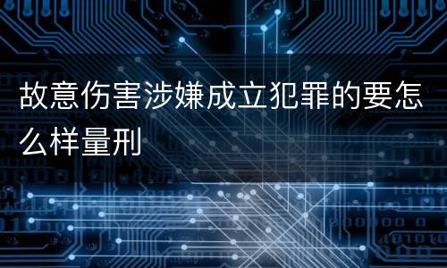 故意伤害涉嫌成立犯罪的要怎么样量刑